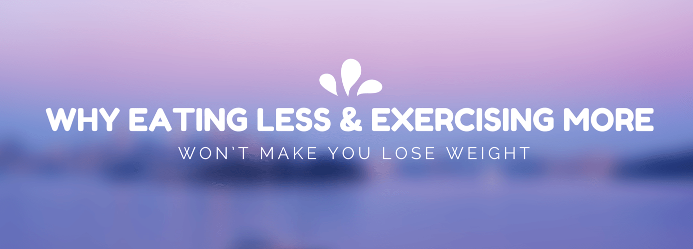 Why Eating Less & Exercising More Won’t Make You Lose Weight – Fact vs ...